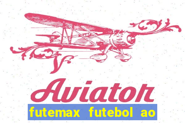 futemax futebol ao vivo hoje